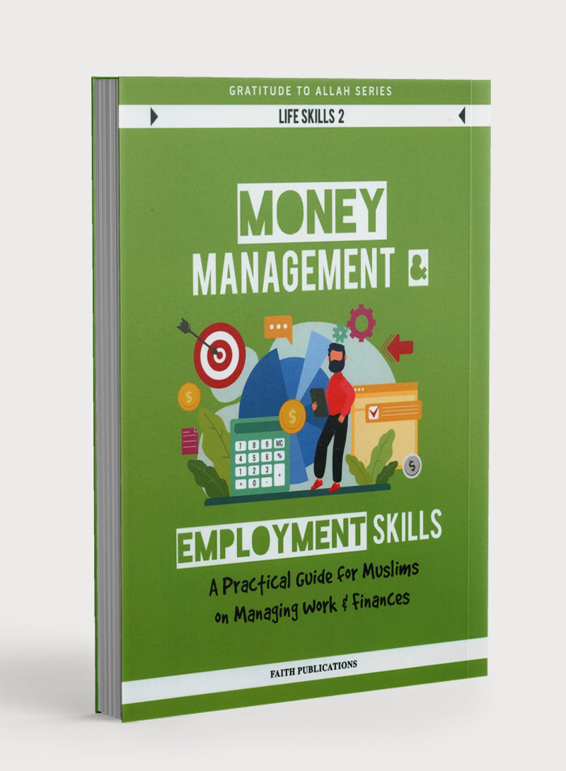Money Management and Employment Skills : A Practical Guide for Muslims on Managing Work and Finances (Gratitude to Allah Series Life Skills 2)